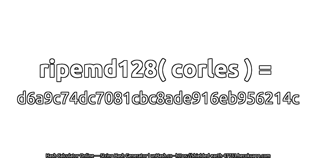 ripemd128( corles ) = d6a9c74dc7081cbc8ade916eb956214c | unHash.co