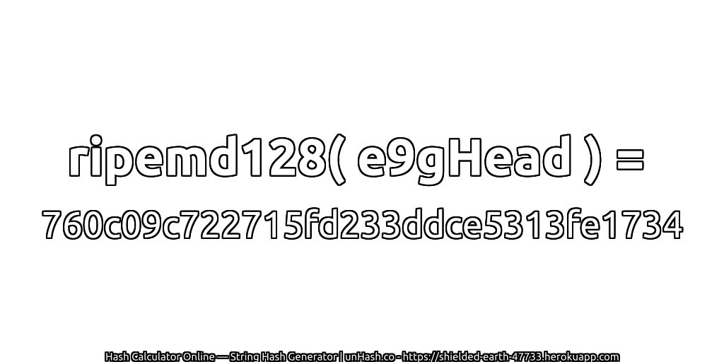 ripemd128( e9gHead ) = 760c09c722715fd233ddce5313fe1734 | unHash.co