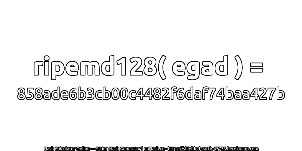 ripemd128( egad ) = 858ade6b3cb00c4482f6daf74baa427b | unHash.co