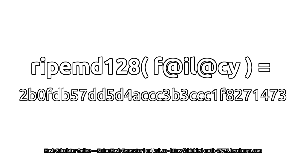 ripemd128( f@il@cy ) = 2b0fdb57dd5d4accc3b3ccc1f8271473 | unHash.co