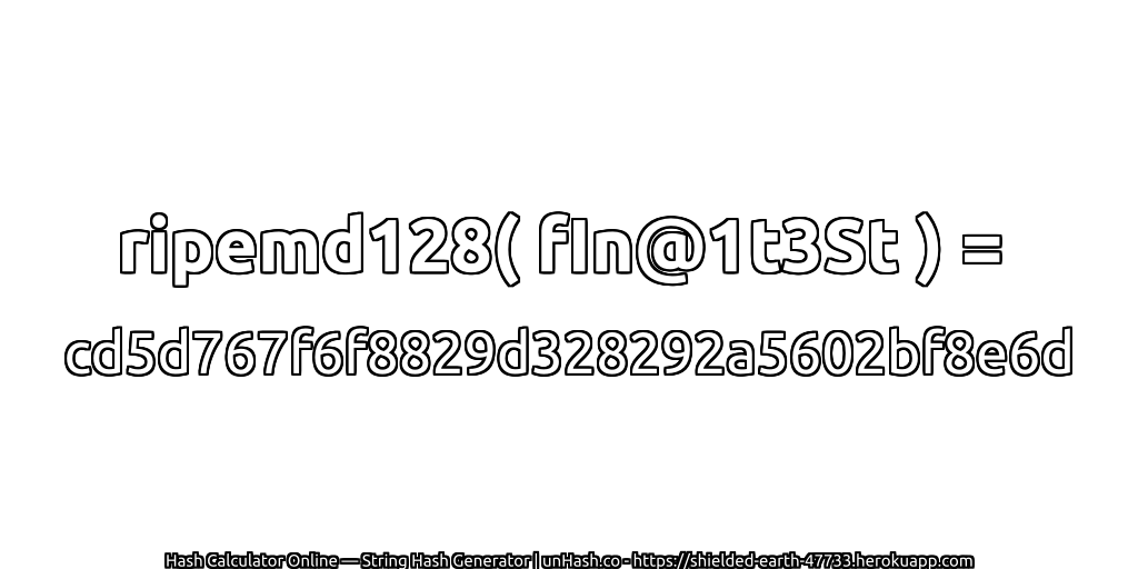 ripemd128( fIn@1t3St ) = cd5d767f6f8829d328292a5602bf8e6d | unHash.co