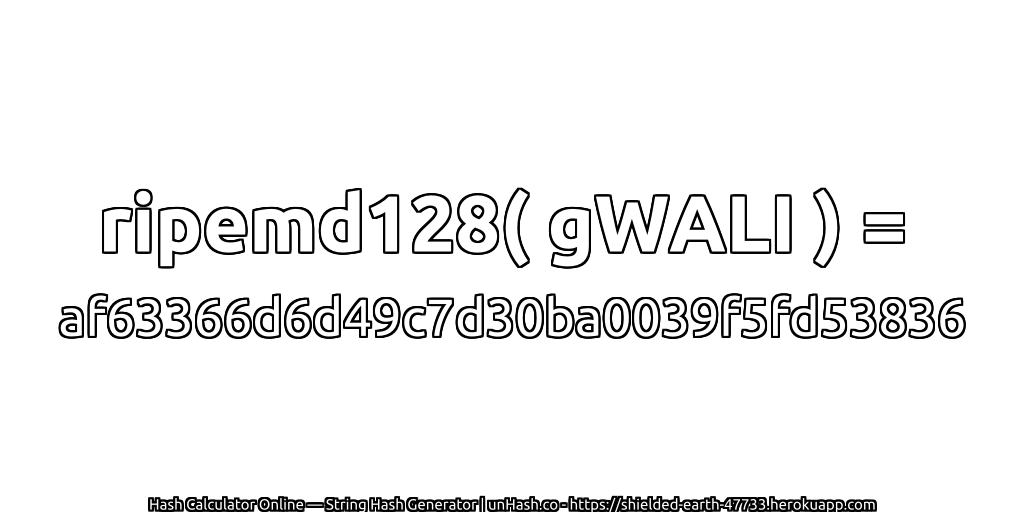 ripemd128( gWALI ) = af63366d6d49c7d30ba0039f5fd53836 | unHash.co
