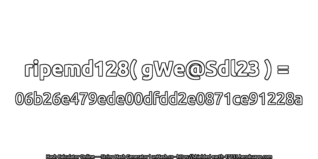 ripemd128( gWe@Sdl23 ) = 06b26e479ede00dfdd2e0871ce91228a | unHash.co