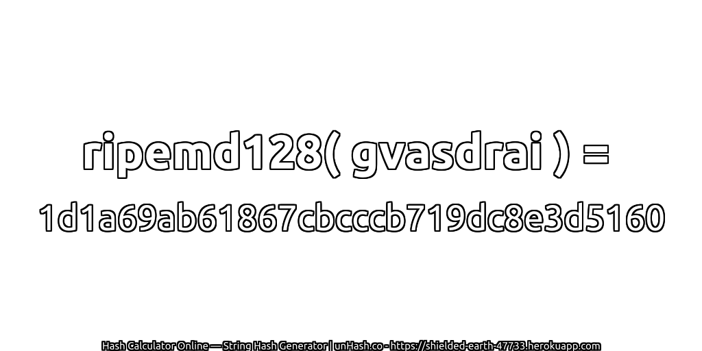 ripemd128( gvasdrai ) = 1d1a69ab61867cbcccb719dc8e3d5160 | unHash.co