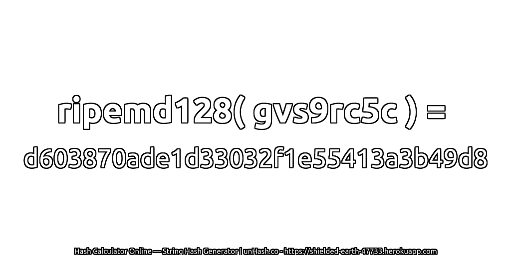 ripemd128( gvs9rc5c ) = d603870ade1d33032f1e55413a3b49d8 | unHash.co