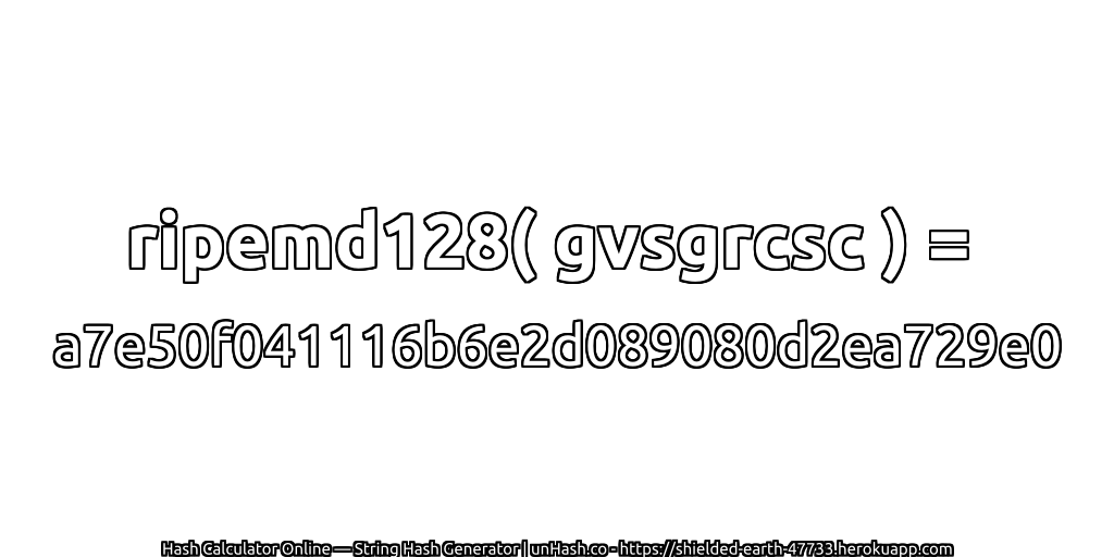 ripemd128( gvsgrcsc ) = a7e50f041116b6e2d089080d2ea729e0 | unHash.co