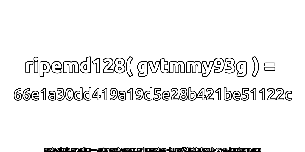 ripemd128( gvtmmy93g ) = 66e1a30dd419a19d5e28b421be51122c | unHash.co