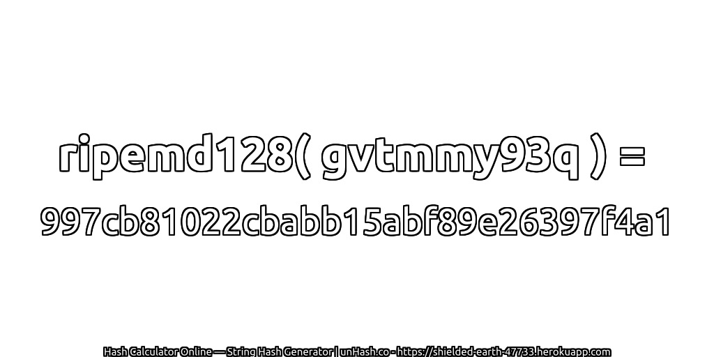 ripemd128( gvtmmy93q ) = 997cb81022cbabb15abf89e26397f4a1 | unHash.co