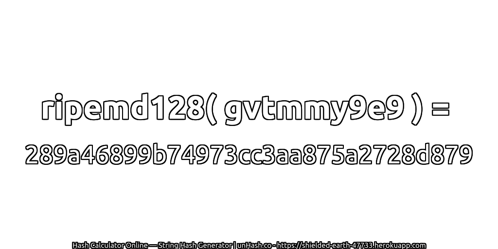 ripemd128( gvtmmy9e9 ) = 289a46899b74973cc3aa875a2728d879 | unHash.co