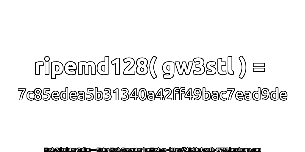 ripemd128( gw3stl ) = 7c85edea5b31340a42ff49bac7ead9de | unHash.co
