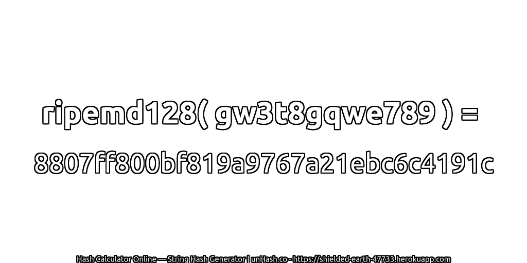 ripemd128( gw3t8gqwe789 ) = 8807ff800bf819a9767a21ebc6c4191c | unHash.co