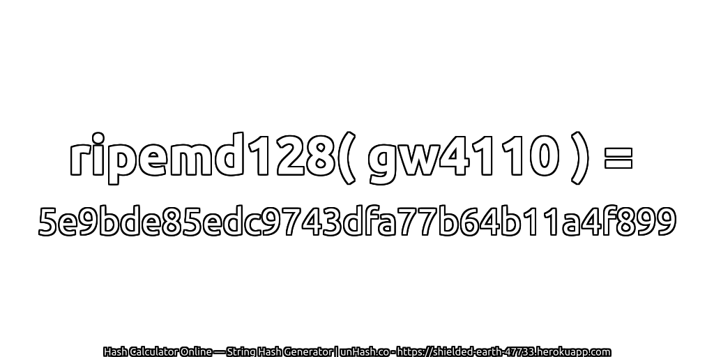 ripemd128( gw4110 ) = 5e9bde85edc9743dfa77b64b11a4f899 | unHash.co