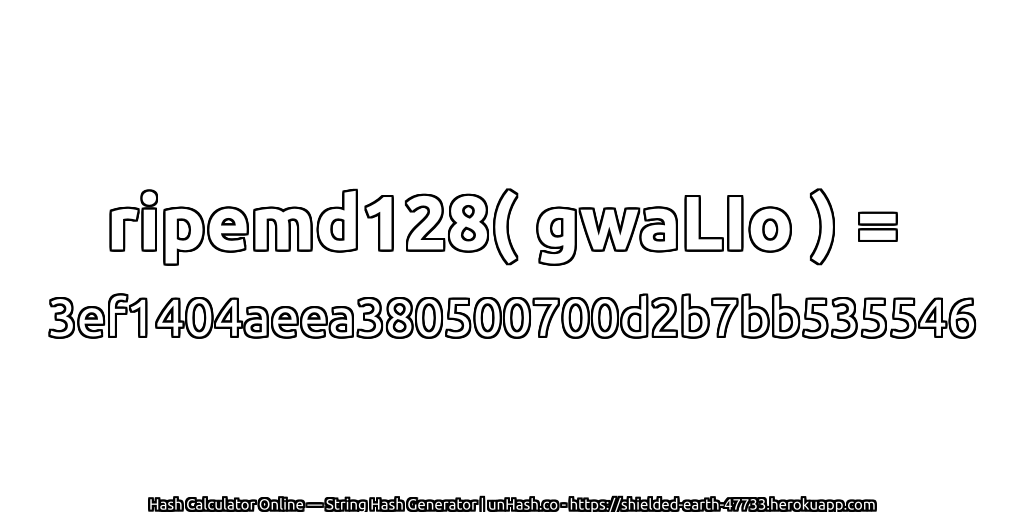 ripemd128( gwaLIo ) = 3ef1404aeea380500700d2b7bb535546 | unHash.co