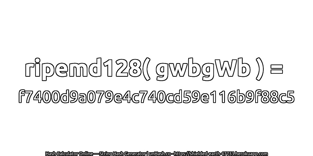 ripemd128( gwbgWb ) = f7400d9a079e4c740cd59e116b9f88c5 | unHash.co