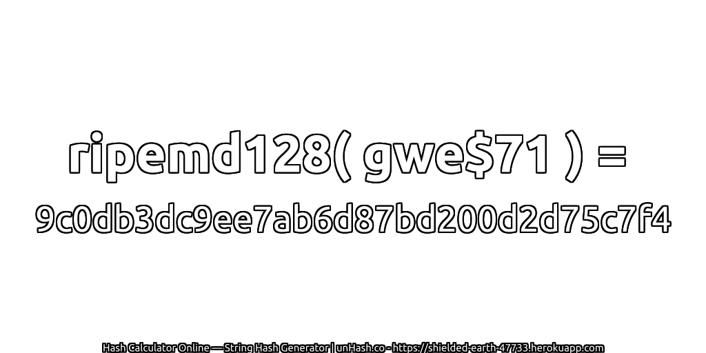 ripemd128( gwe$71 ) = 9c0db3dc9ee7ab6d87bd200d2d75c7f4 | unHash.co
