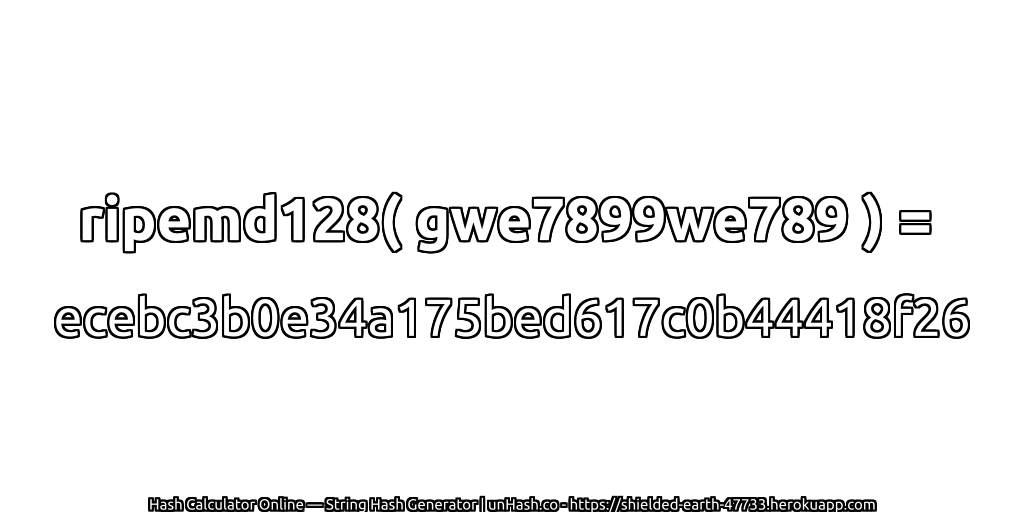 ripemd128( gwe7899we789 ) = ecebc3b0e34a175bed617c0b44418f26 | unHash.co