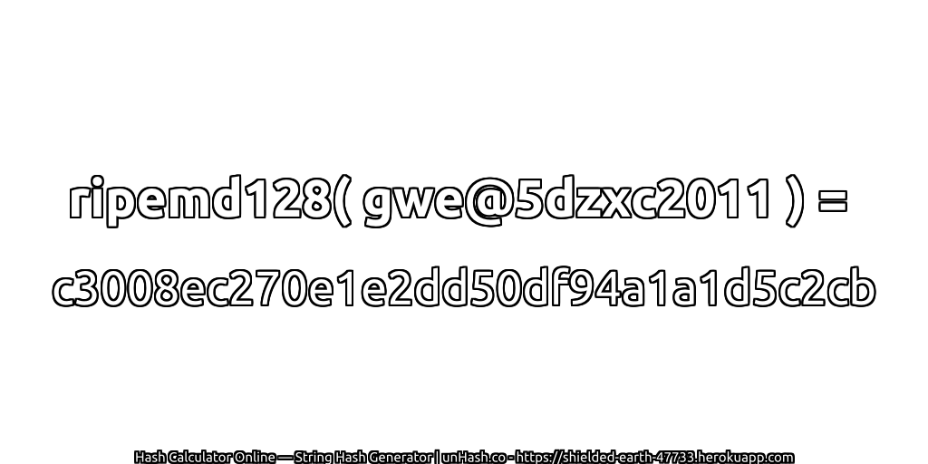 ripemd128( gwe@5dzxc2011 ) = c3008ec270e1e2dd50df94a1a1d5c2cb | unHash.co