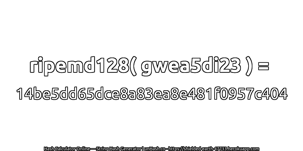 ripemd128( gwea5di23 ) = 14be5dd65dce8a83ea8e481f0957c404 | unHash.co