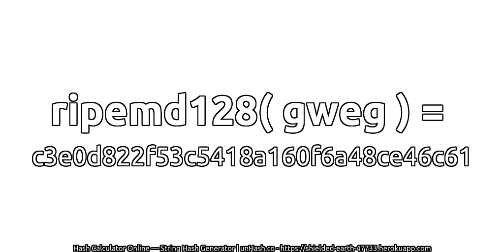 ripemd128( gweg ) = c3e0d822f53c5418a160f6a48ce46c61 | unHash.co