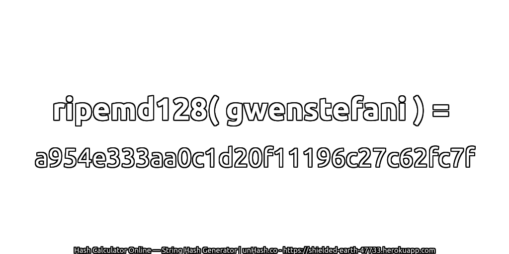 ripemd128( gwenstefani ) = a954e333aa0c1d20f11196c27c62fc7f | unHash.co