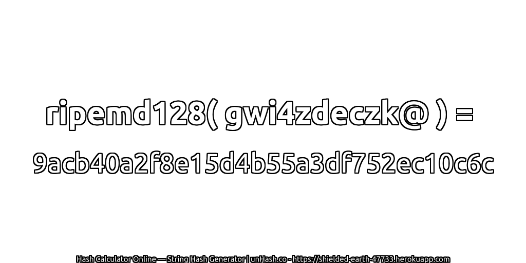 ripemd128( gwi4zdeczk@ ) = 9acb40a2f8e15d4b55a3df752ec10c6c | unHash.co