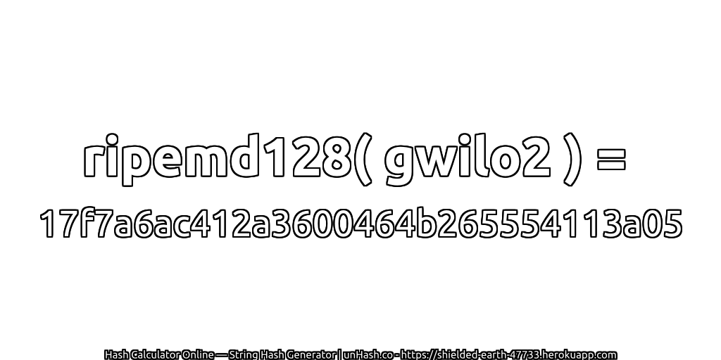 ripemd128( gwilo2 ) = 17f7a6ac412a3600464b265554113a05 | unHash.co