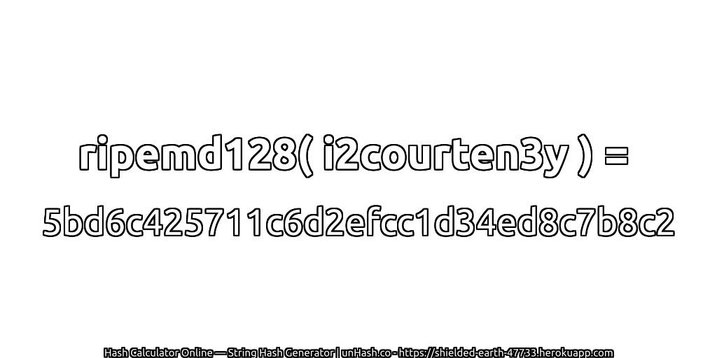 ripemd128( i2courten3y ) = 5bd6c425711c6d2efcc1d34ed8c7b8c2 | unHash.co