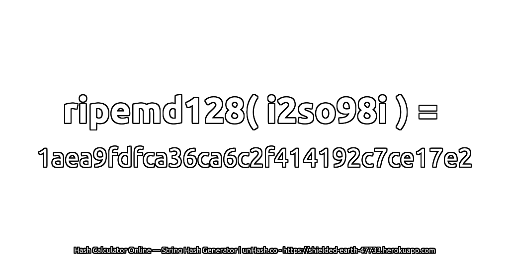 ripemd128( i2so98i ) = 1aea9fdfca36ca6c2f414192c7ce17e2 | unHash.co