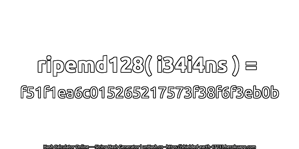 ripemd128( i34i4ns ) = f51f1ea6c015265217573f38f6f3eb0b | unHash.co