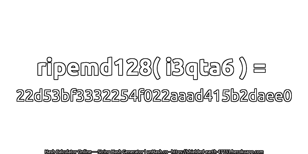 ripemd128( i3qta6 ) = 22d53bf3332254f022aaad415b2daee0 | unHash.co