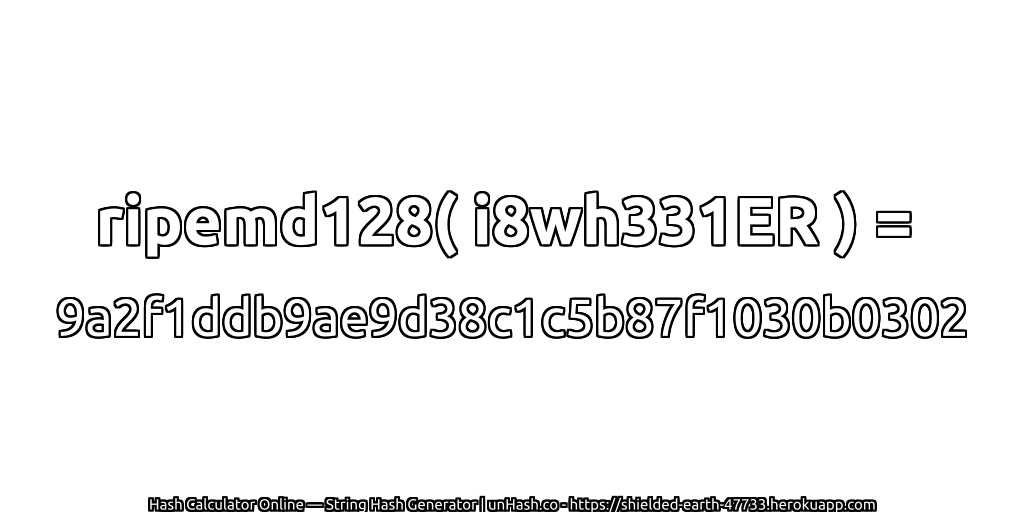 ripemd128( i8wh331ER ) = 9a2f1ddb9ae9d38c1c5b87f1030b0302 | unHash.co