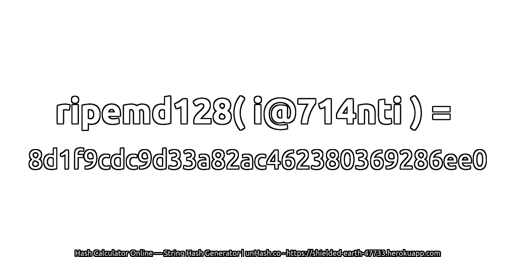 ripemd128( i@714nti ) = 8d1f9cdc9d33a82ac462380369286ee0 | unHash.co