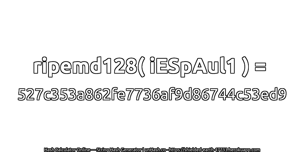 ripemd128( iESpAul1 ) = 527c353a862fe7736af9d86744c53ed9 | unHash.co