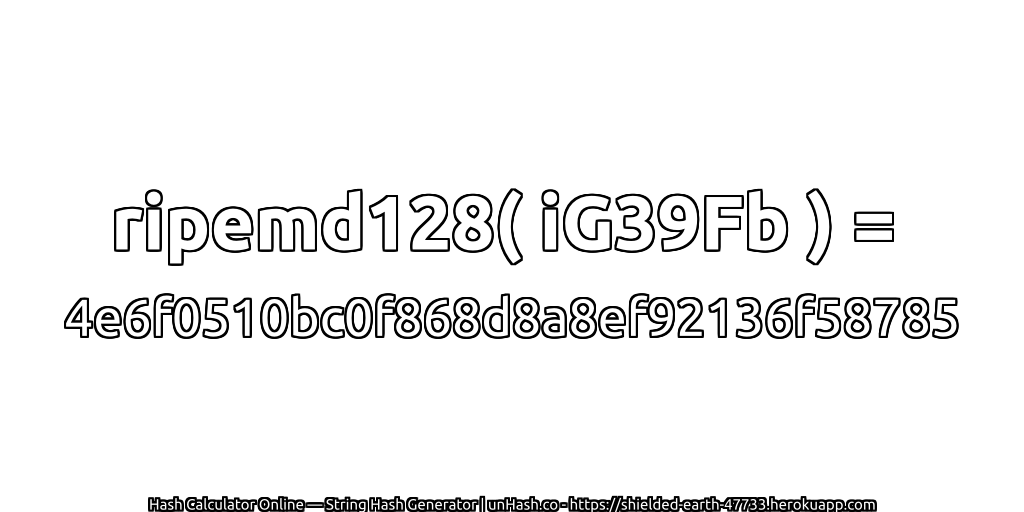 ripemd128( iG39Fb ) = 4e6f0510bc0f868d8a8ef92136f58785 | unHash.co