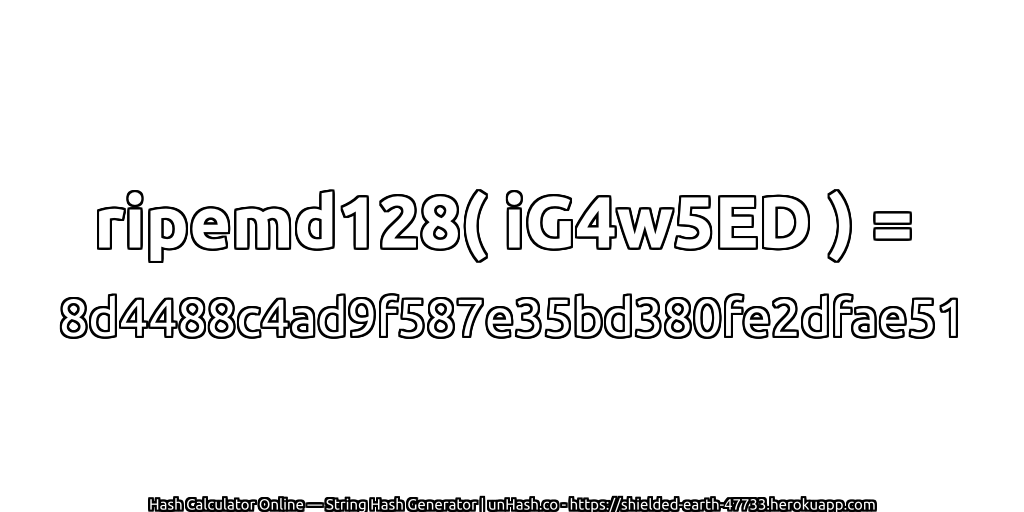 ripemd128( iG4w5ED ) = 8d4488c4ad9f587e35bd380fe2dfae51 | unHash.co