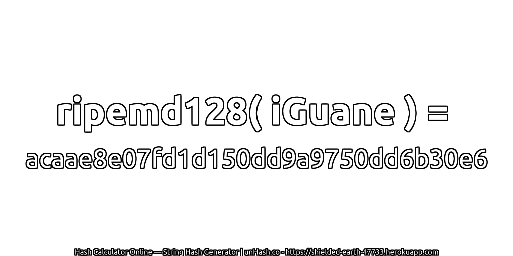ripemd128( iGuane ) = acaae8e07fd1d150dd9a9750dd6b30e6 | unHash.co