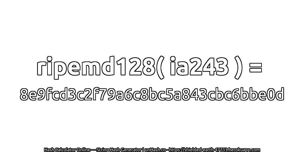 ripemd128( ia243 ) = 8e9fcd3c2f79a6c8bc5a843cbc6bbe0d | unHash.co