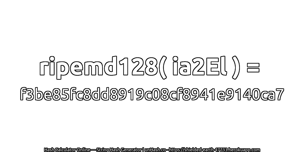 ripemd128( ia2El ) = f3be85fc8dd8919c08cf8941e9140ca7 | unHash.co