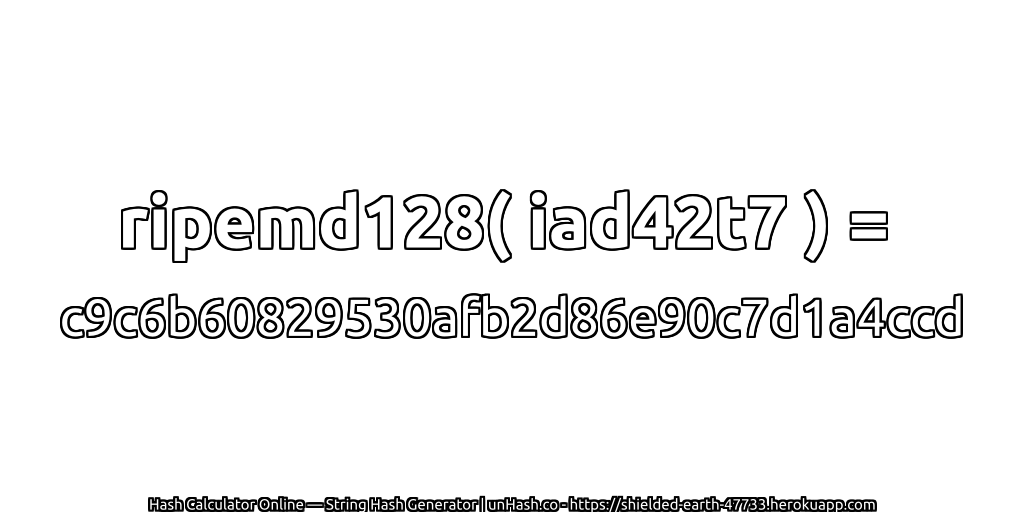 ripemd128( iad42t7 ) = c9c6b60829530afb2d86e90c7d1a4ccd | unHash.co