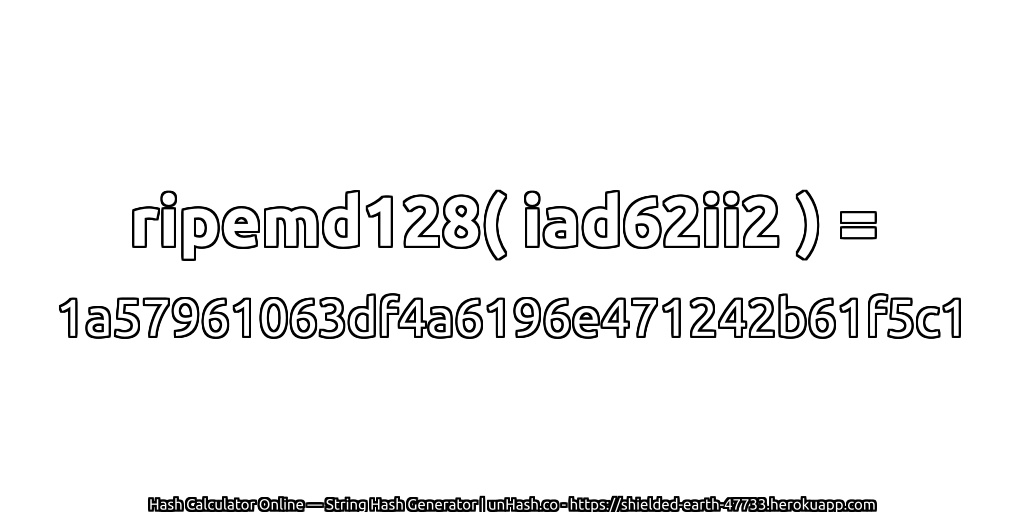 ripemd128( iad62ii2 ) = 1a57961063df4a6196e471242b61f5c1 | unHash.co