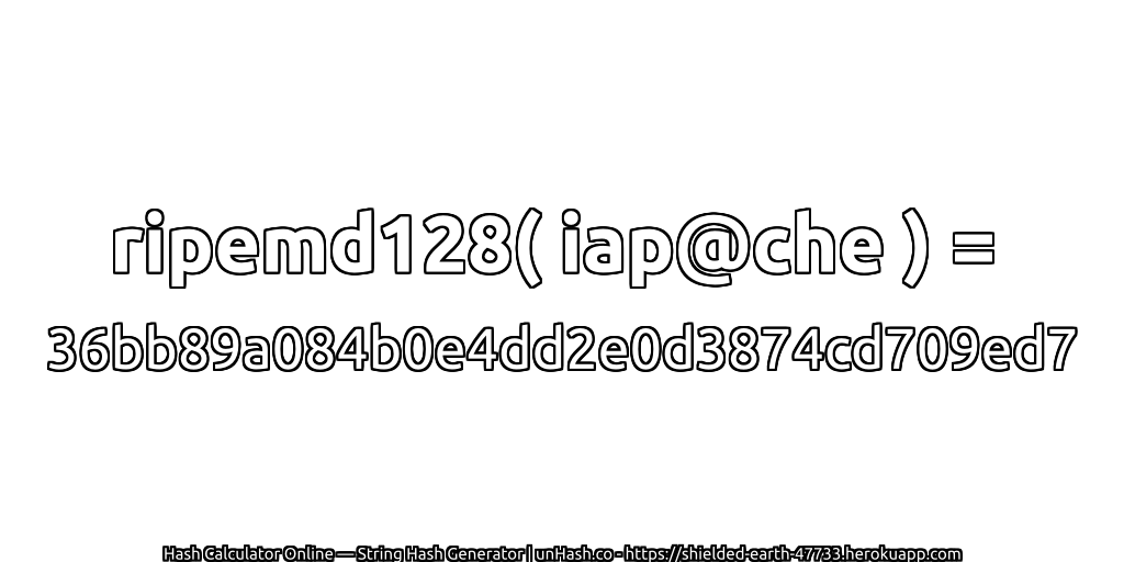 ripemd128( iap@che ) = 36bb89a084b0e4dd2e0d3874cd709ed7 | unHash.co