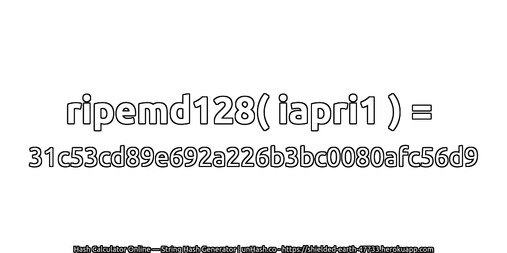 ripemd128( iapri1 ) = 31c53cd89e692a226b3bc0080afc56d9 | unHash.co
