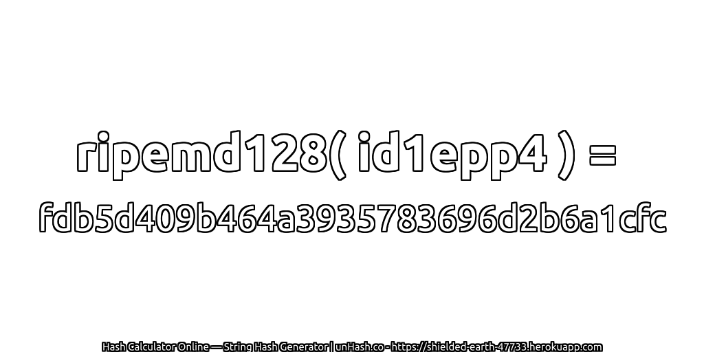ripemd128( id1epp4 ) = fdb5d409b464a3935783696d2b6a1cfc | unHash.co