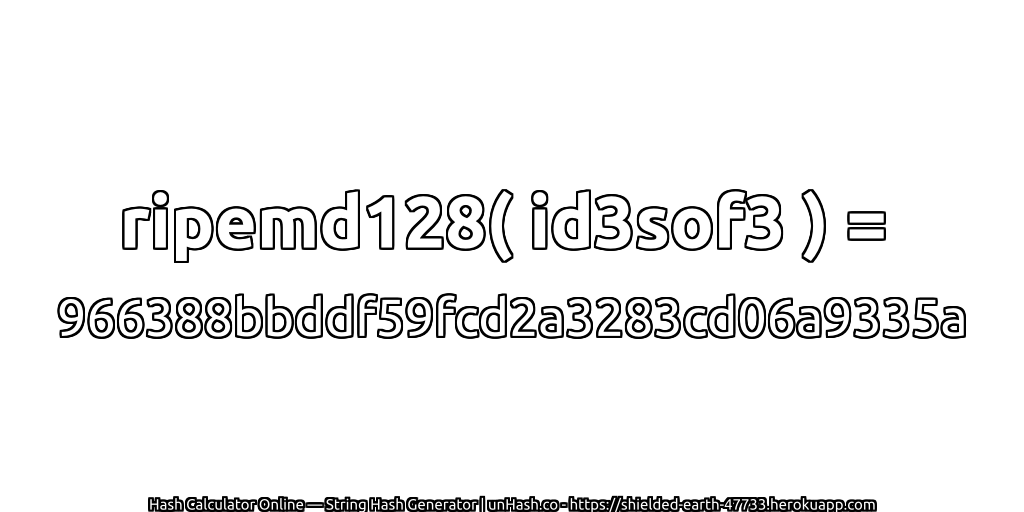 ripemd128( id3sof3 ) = 966388bbddf59fcd2a3283cd06a9335a | unHash.co