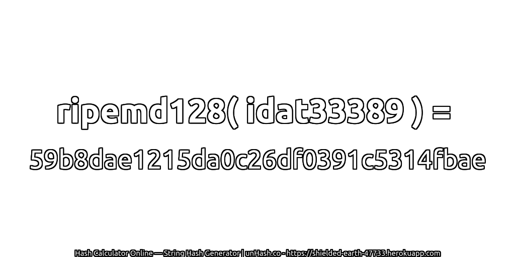 ripemd128( idat33389 ) = 59b8dae1215da0c26df0391c5314fbae | unHash.co