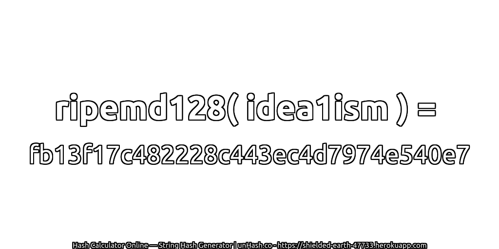 ripemd128( idea1ism ) = fb13f17c482228c443ec4d7974e540e7 | unHash.co