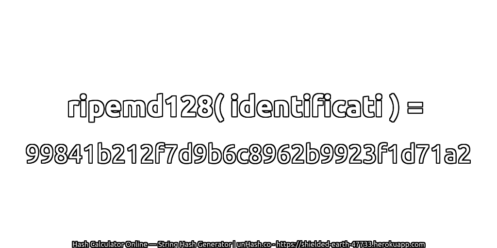 ripemd128( identificati ) = 99841b212f7d9b6c8962b9923f1d71a2 | unHash.co