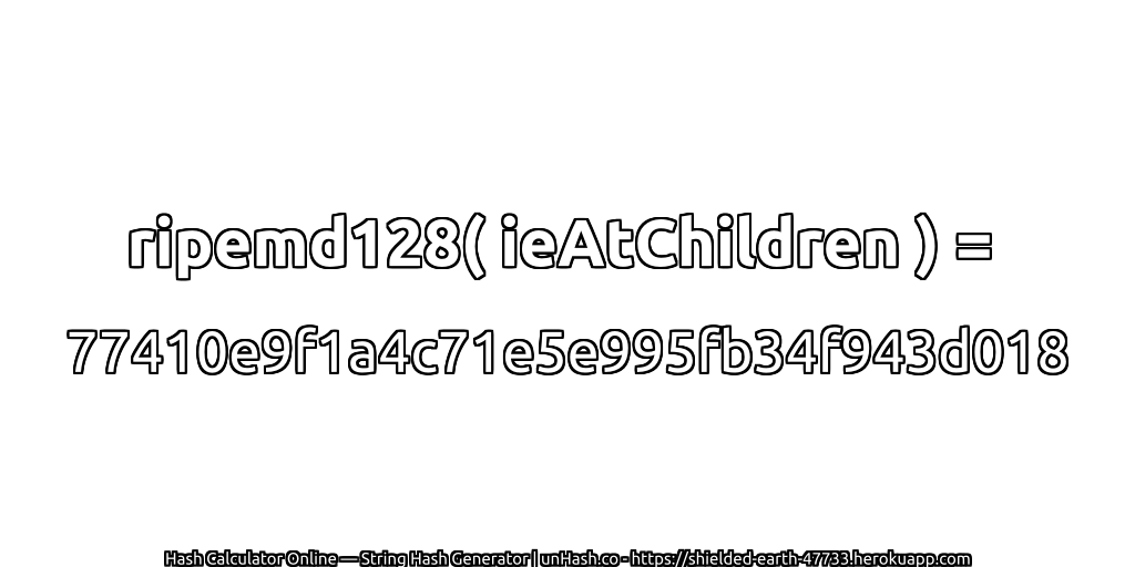 ripemd128( ieAtChildren ) = 77410e9f1a4c71e5e995fb34f943d018 | unHash.co