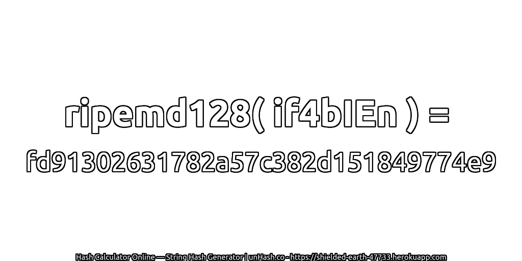 ripemd128( if4bIEn ) = fd91302631782a57c382d151849774e9 | unHash.co
