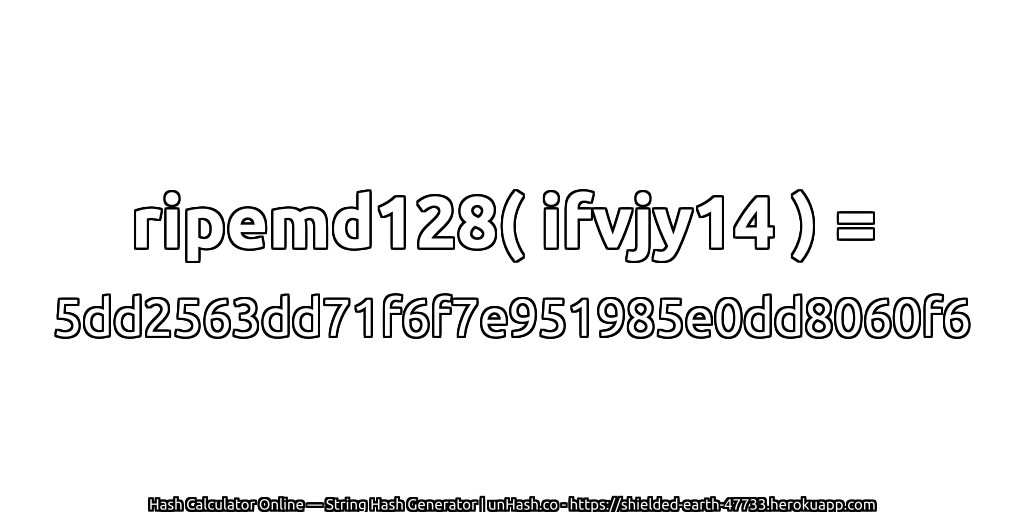 ripemd128( ifvjy14 ) = 5dd2563dd71f6f7e951985e0dd8060f6 | unHash.co